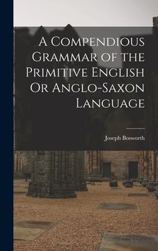 portada A Compendious Grammar of the Primitive English Or Anglo-Saxon Language (en Inglés)