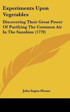portada experiments upon vegetables: discovering their great power of purifying the common air in the sunshine (1779)