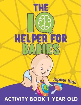 portada The IQ Helper for Babies: Activity Book 1 Year Old (en Inglés)