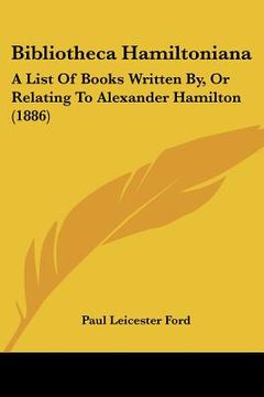 portada bibliotheca hamiltoniana: a list of books written by, or relating to alexander hamilton (1886) (in English)