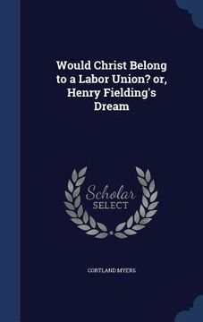 portada Would Christ Belong to a Labor Union? or, Henry Fielding's Dream