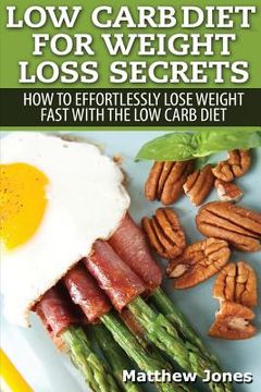 portada Low Carb Diet For Weight Loss Secrets: How To Effortlessly Lose Weight Fast With The Low Carb Diet (en Inglés)