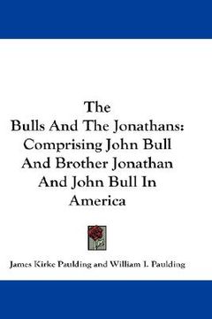portada the bulls and the jonathans: comprising john bull and brother jonathan and john bull in america (en Inglés)