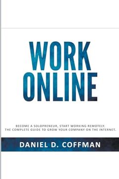 portada Work Online: Become a Solopreneur, Start Working Remotely. The Complete Guide to Grow Your Company on the Internet.