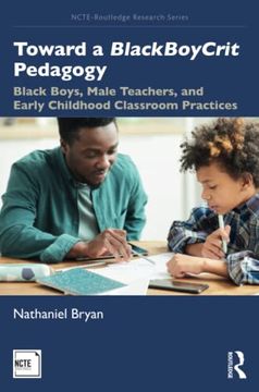 portada Toward a Blackboycrit Pedagogy: Black Boys, Male Teachers, and Early Childhood Classroom Practices: 1 (Ncte-Routledge Research Series) (en Inglés)
