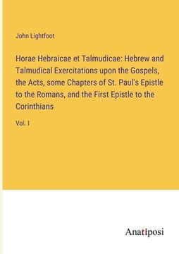 portada Horae Hebraicae et Talmudicae: Hebrew and Talmudical Exercitations upon the Gospels, the Acts, some Chapters of St. Paul's Epistle to the Romans, and