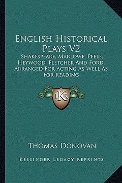 portada english historical plays v2: shakespeare, marlowe, peele, heywood, fletcher and ford; arranged for acting as well as for reading