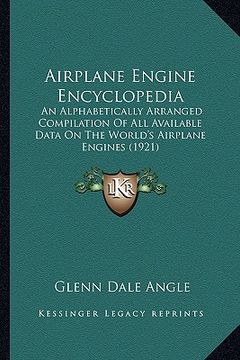 portada airplane engine encyclopedia: an alphabetically arranged compilation of all available data on the world's airplane engines (1921) (en Inglés)