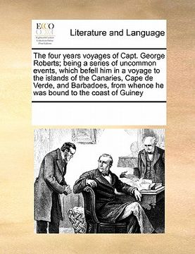 portada the four years voyages of capt. george roberts; being a series of uncommon events, which befell him in a voyage to the islands of the canaries, cape d (en Inglés)