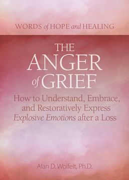 portada The Anger of Grief: How to Understand, Embrace, and Restoratively Express Explosive Emotions After a Loss (Words of Hope and Healing) (en Inglés)