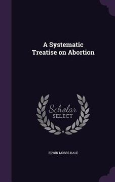 portada A Systematic Treatise on Abortion (en Inglés)