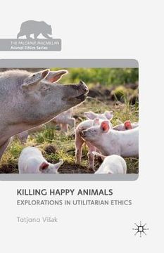portada Killing Happy Animals: Explorations in Utilitarian Ethics (in English)