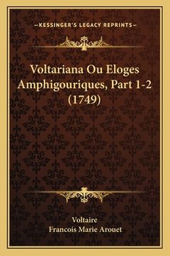 portada Voltariana Ou Eloges Amphigouriques, Part 1-2 (1749) (en Francés)