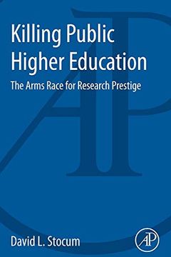 portada Killing Public Higher Education: The Arms Race for Research Prestige (en Inglés)