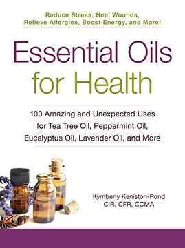 portada Essential Oils for Health: 100 Amazing and Unexpected Uses for Tea Tree Oil, Peppermint Oil, Eucalyptus Oil, Lavender Oil, and More