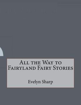 portada All the Way to Fairyland Fairy Stories (en Inglés)