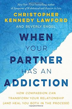 portada When Your Partner Has an Addiction: How Compassion Can Transform Your Relationship (and Heal You Both in the Process)