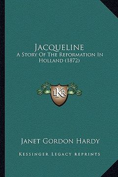 portada jacqueline: a story of the reformation in holland (1872) (en Inglés)