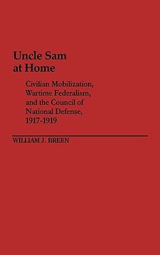 portada uncle sam at home: civilian mobilization, wartime federalism, and the council of national defense, 1917-1919 (en Inglés)