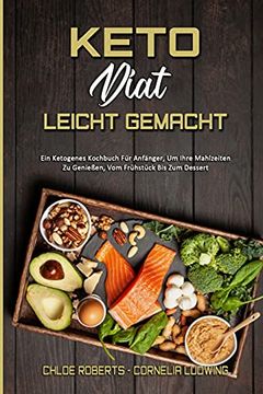 portada Keto-Diät Leicht Gemacht: Ein Ketogenes Kochbuch für Anfänger, um Ihre Mahlzeiten zu Genießen, vom Frühstück bis zum Dessert (en Alemán)