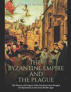 portada The Byzantine Empire and the Plague: The History and Legacy of the Pandemic That Ravaged the Byzantines in the Early Middle Ages (in English)