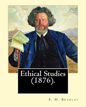 portada Ethical Studies (1876). By: F. H. Bradley: Francis Herbert Bradley OM (30 January 1846 - 18 September 1924) was a British idealist philosopher. (en Inglés)