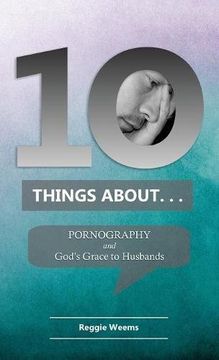 portada Ten Things About. . . Pornography: And God's Grace to Husbands