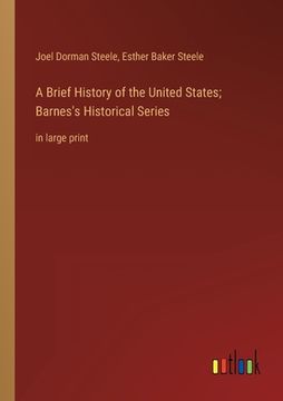 portada A Brief History of the United States; Barnes's Historical Series: in large print (in English)