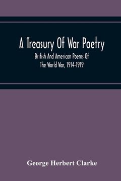 portada A Treasury Of War Poetry, British And American Poems Of The World War, 1914-1919 (en Inglés)