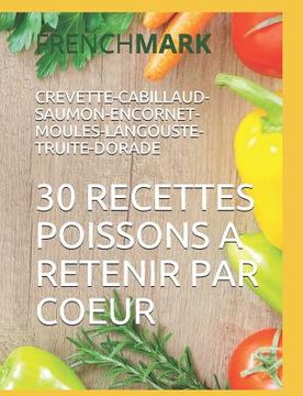 portada 30 Recettes Poissons a Retenir Par Coeur: CREVETTE-CABILLAUD-SAUMON-ENCORNET-MOULES-LANGOUSTE-TRUITE-DORADE (en Francés)