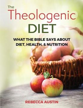 portada The Theologenic Diet: What the Bible Says about Diet, Health, & Nutrition (en Inglés)