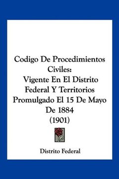 portada Codigo de Procedimientos Civiles: Vigente en el Distrito Federal y Territorios Promulgado el 15 de Mayo de 1884 (1901) (in Spanish)