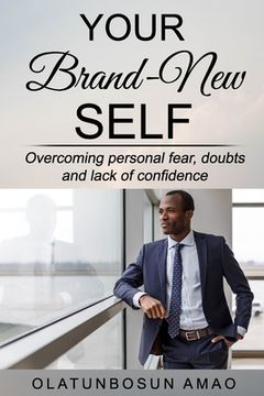 portada Your Brand-New Self: Overcoming Personal Fear, Doubts and Lack of Confidence (en Inglés)