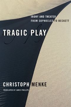 portada Tragic Play: Irony and Theater From Sophocles to Beckett (Columbia Themes in Philosophy, Social Criticism, and the Arts) (in English)