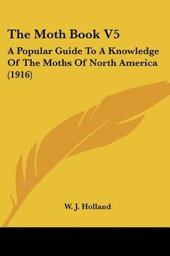 portada the moth book v5: a popular guide to a knowledge of the moths of north america (1916) (in English)