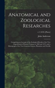 portada Anatomical and Zoological Researches: Comprising an Account of the Zoological Results of the Two Expeditions to Western Yunnan in 1868 and 1875; and a (en Inglés)