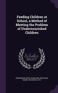 portada Feeding Children at School, a Method of Meeting the Problem of Undernourished Children (in English)