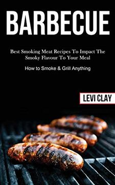 portada Barbeque: Best Smoking Meat Recipes to Impact the Smoky Flavour to Your Meal (How to Smoke & Grill Anything) (in English)