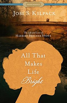 portada All That Makes Life Bright: The Life and Love of Harriet Beecher Stowe (Historical Proper Romance)