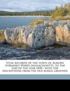 portada vital records of the town of auburn (formerly ward) massachusetts, to the end of the year 1850: with the inscriptions from the old burial grounds (en Inglés)