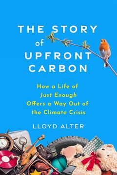 portada The Story of Upfront Carbon: How a Life of Just Enough Offers a Way Out of the Climate Crisis (in English)