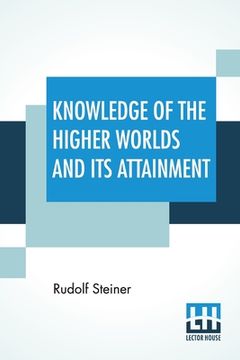 portada Knowledge Of The Higher Worlds And Its Attainment: (Wie Erlangt Man Erkenntnisseder Höheren Welten?) Translated By George Metaxa Revisions By Henry B. (in English)