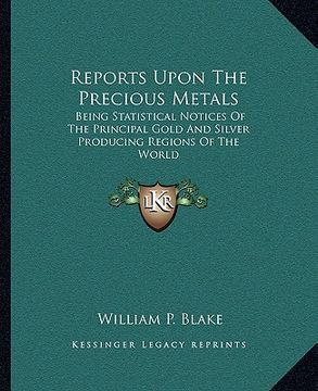 portada reports upon the precious metals: being statistical notices of the principal gold and silver producing regions of the world (in English)