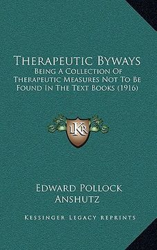portada therapeutic byways: being a collection of therapeutic measures not to be found in the text books (1916)