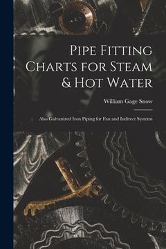 portada Pipe Fitting Charts for Steam & Hot Water: Also Galvanized Iron Piping for Fan and Indirect Systems (en Inglés)