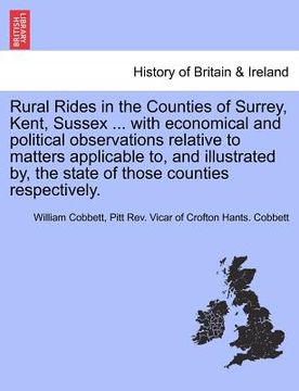 portada rural rides in the counties of surrey, kent, sussex ... with economical and political observations relative to matters applicable to, and illustrated