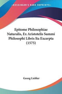 portada Epitome Philosophiae Naturalis, Ex Aristotelis Summi Philosophi Libris Ita Excerpta (1575) (en Latin)