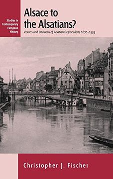 portada Alsace to the Alsatians? Visions and Divisions of Alsatian Regionalism, 1870-1939 (Contemporary European History) (in English)