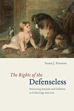 portada The Rights of the Defenseless: Protecting Animals and Children in Gilded age America (in English)