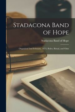 portada Stadacona Band of Hope [microform]: Organized 2nd February, 1874, Rules, Ritual, and Odes (in English)